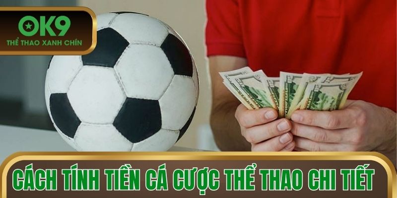 Cách tính tiền cá cược thể thao chi tiết