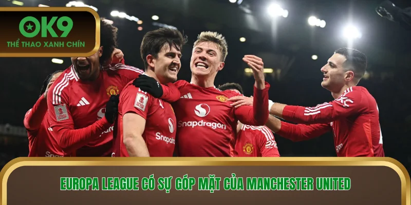 Europa League có sự góp mặt của Manchester United