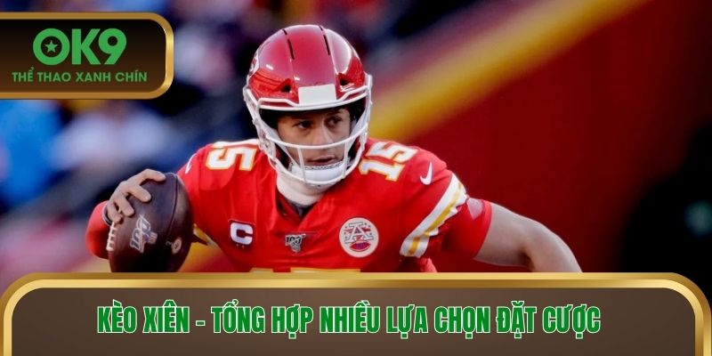 Kèo xiên - Tổng hợp nhiều lựa chọn đặt cược