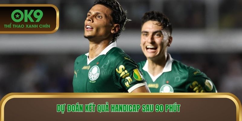 Dự đoán kết quả handicap sau 90 phút