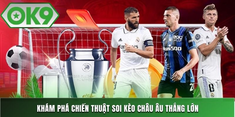Khám phá chiến thuật soi kèo châu Âu thắng lớn