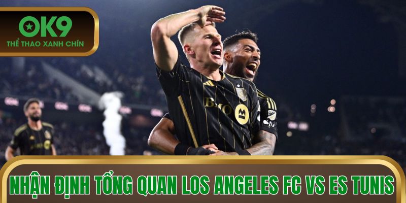 Nhận định tổng quan Los Angeles FC vs ES Tunis