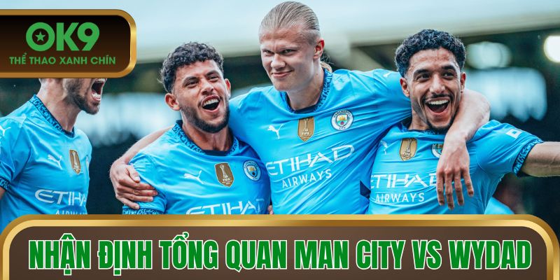 Nhận định tổng quan Man City vs Wydad