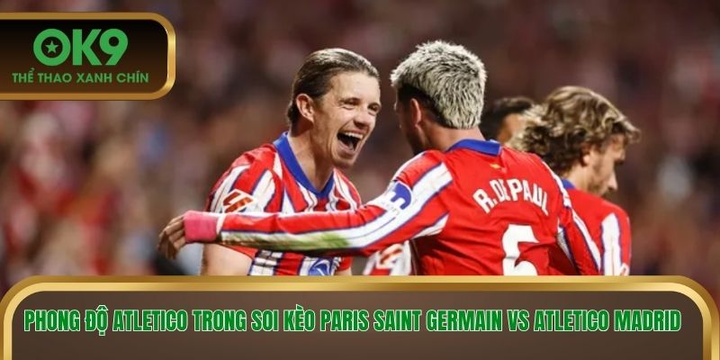 Phong độ Atletico trong soi kèo Paris Saint Germain vs Atletico Madrid