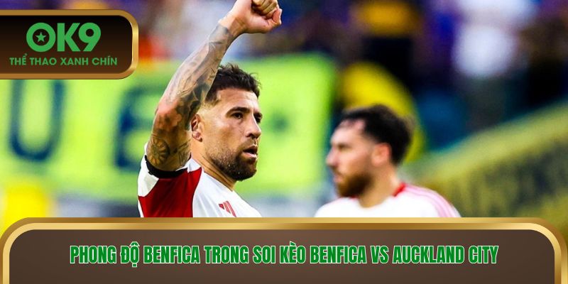 Phong độ Benfica trong soi kèo Benfica vs Auckland City