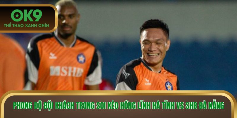 Phong độ đội khách trong soi kèo Hồng Lĩnh Hà Tĩnh vs SHB Đà Nẵng