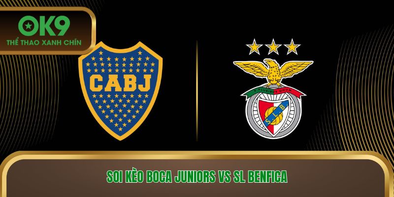 Soi kèo Boca Juniors vs SL Benfica