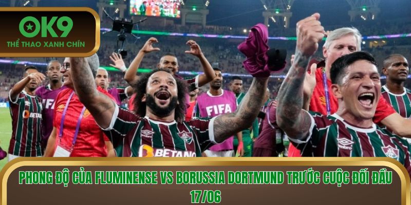 Phong độ của Fluminense vs Borussia Dortmund trước cuộc đối đầu 17/06