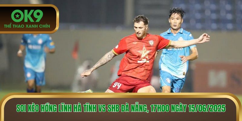 Soi kèo Hồng Lĩnh Hà Tĩnh vs SHB Đà Nẵng