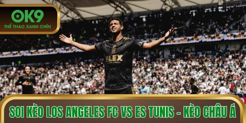 Soi kèo Los Angeles FC vs ES Tunis - Kèo châu Á