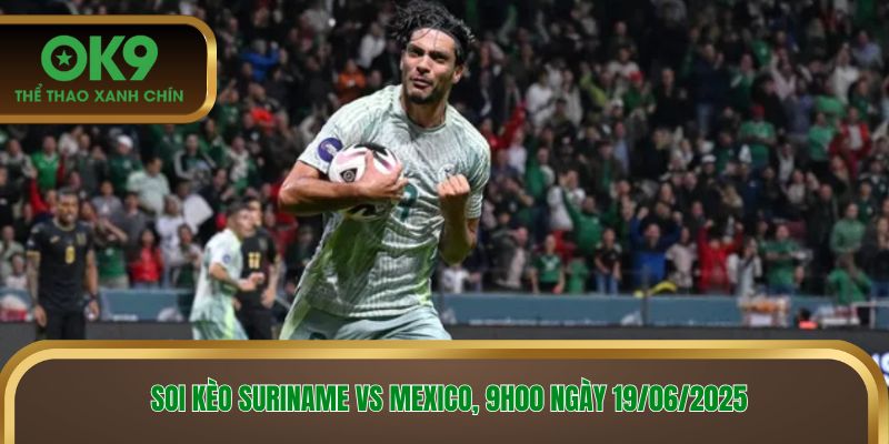 Soi kèo Suriname vs Mexico